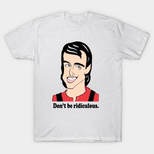 Don't be ridiculous! T-Shirt